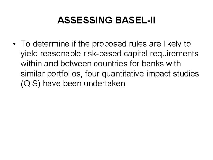 ASSESSING BASEL-II • To determine if the proposed rules are likely to yield reasonable