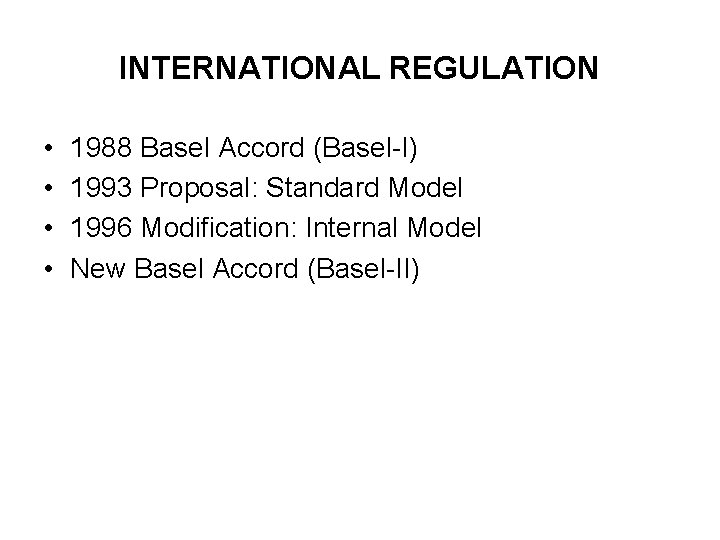 INTERNATIONAL REGULATION • • 1988 Basel Accord (Basel-I) 1993 Proposal: Standard Model 1996 Modification: