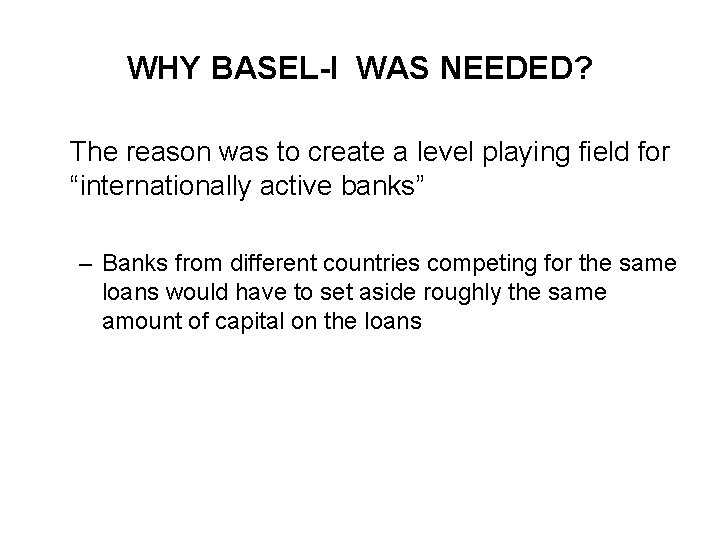 WHY BASEL-I WAS NEEDED? The reason was to create a level playing field for