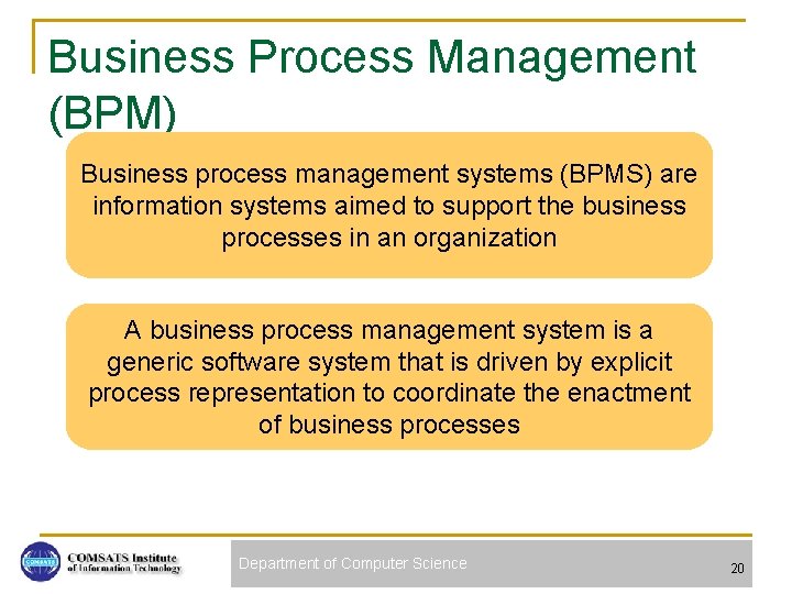 Business Process Management (BPM) Business process management systems (BPMS) are information systems aimed to