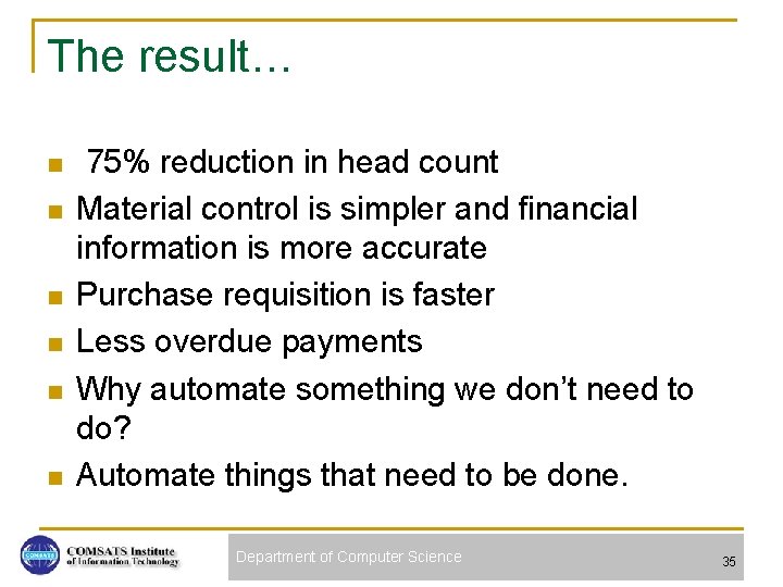 The result… n n n 75% reduction in head count Material control is simpler