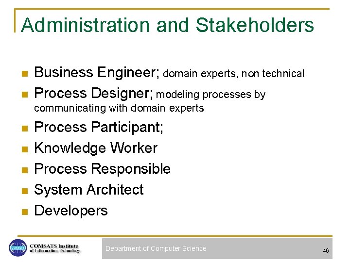 Administration and Stakeholders n n Business Engineer; domain experts, non technical Process Designer; modeling