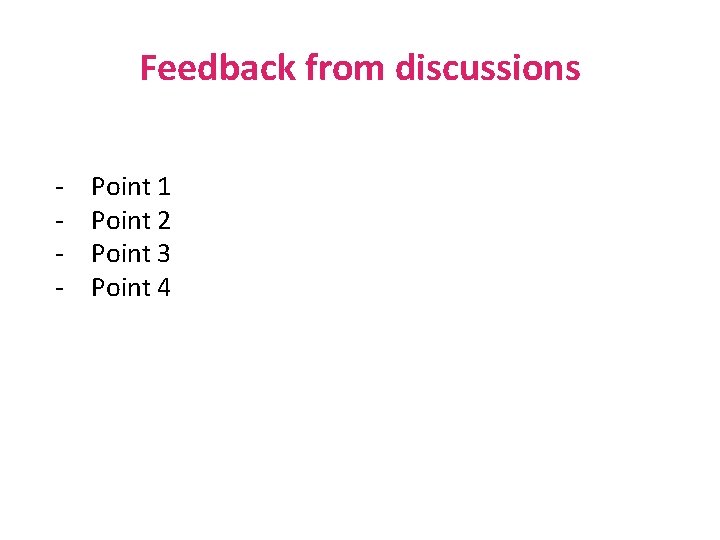 Feedback from discussions - Point 1 Point 2 Point 3 Point 4 