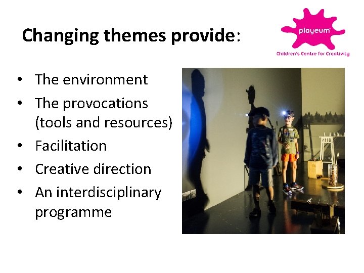 Changing themes provide: • The environment • The provocations (tools and resources) • Facilitation