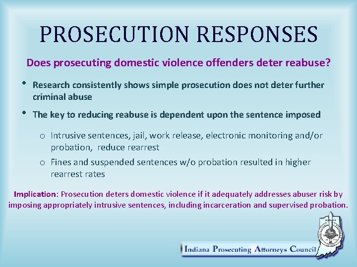 PROSECUTION RESPONSES Does prosecuting domestic violence offenders deter reabuse? • Research consistently shows simple