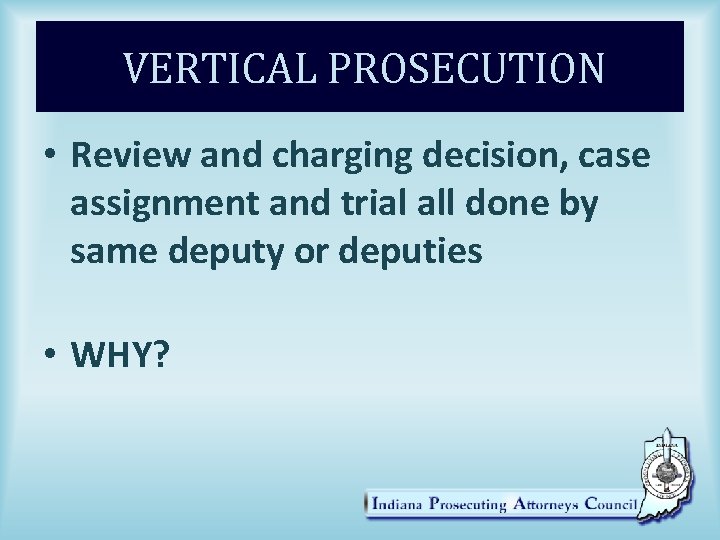 VERTICAL PROSECUTION • Review and charging decision, case assignment and trial all done by