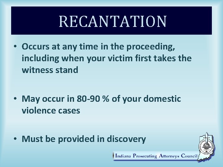 RECANTATION • Occurs at any time in the proceeding, including when your victim first