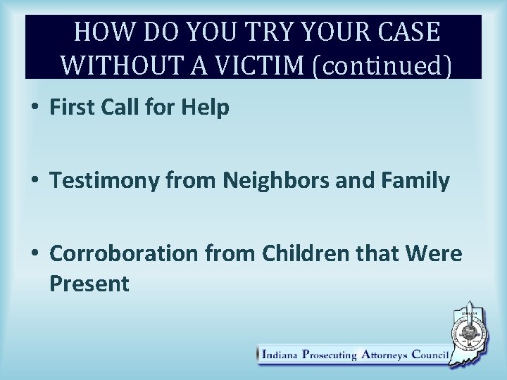 HOW DO YOU TRY YOUR CASE WITHOUT A VICTIM (continued) • First Call for