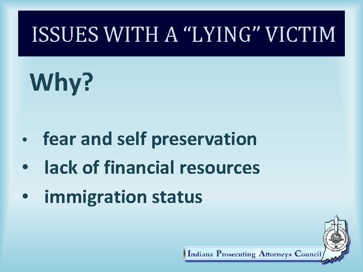 ISSUES WITH A “LYING” VICTIM Why? fear and self preservation • lack of financial