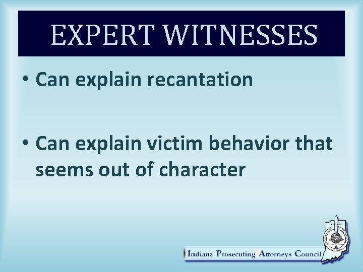 EXPERT WITNESSES • Can explain recantation • Can explain victim behavior that seems out