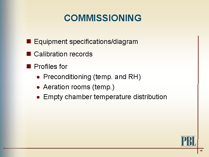 COMMISSIONING n Equipment specifications/diagram n Calibration records n Profiles for · Preconditioning (temp. and