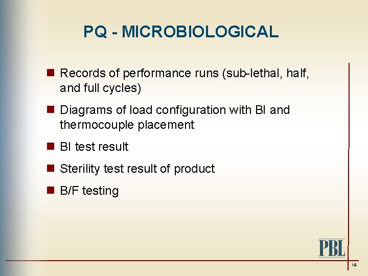 PQ - MICROBIOLOGICAL n Records of performance runs (sub-lethal, half, and full cycles) n