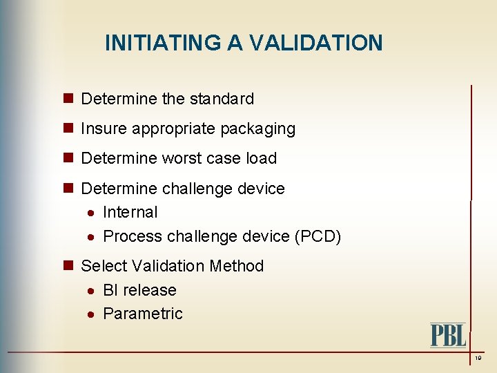 INITIATING A VALIDATION n Determine the standard n Insure appropriate packaging n Determine worst