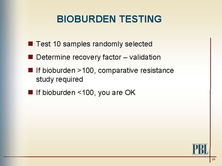 BIOBURDEN TESTING n Test 10 samples randomly selected n Determine recovery factor – validation