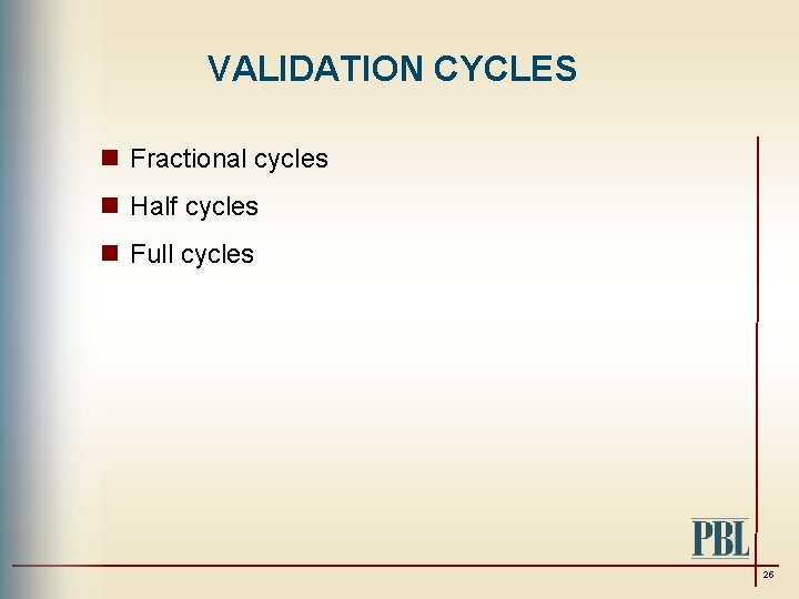 VALIDATION CYCLES n Fractional cycles n Half cycles n Full cycles 25 