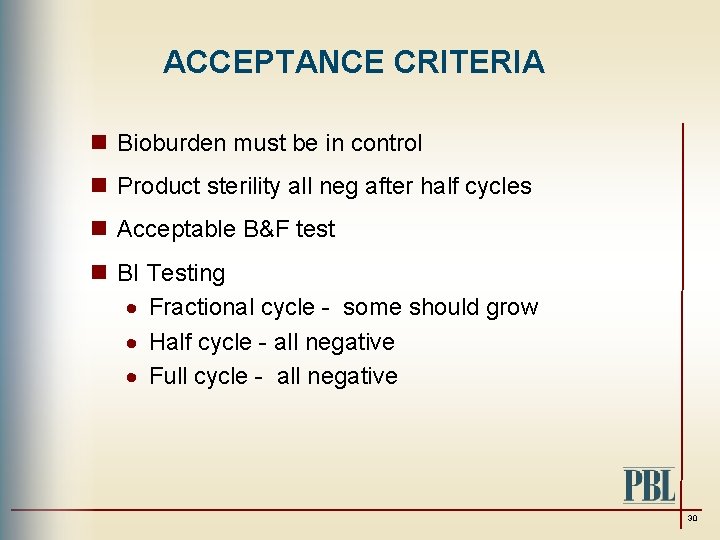 ACCEPTANCE CRITERIA n Bioburden must be in control n Product sterility all neg after