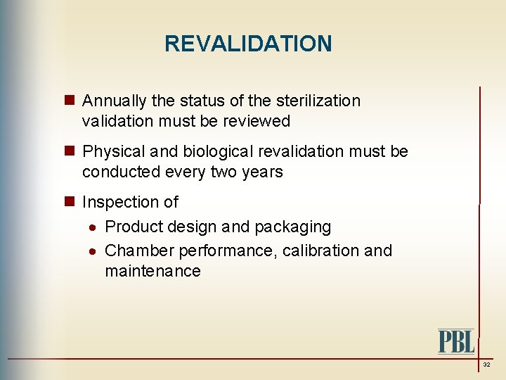 REVALIDATION n Annually the status of the sterilization validation must be reviewed n Physical