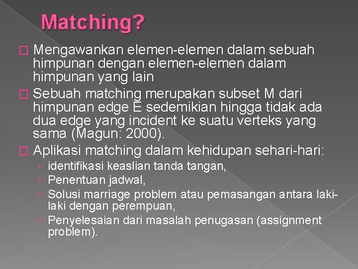 Matching? Mengawankan elemen-elemen dalam sebuah himpunan dengan elemen-elemen dalam himpunan yang lain � Sebuah