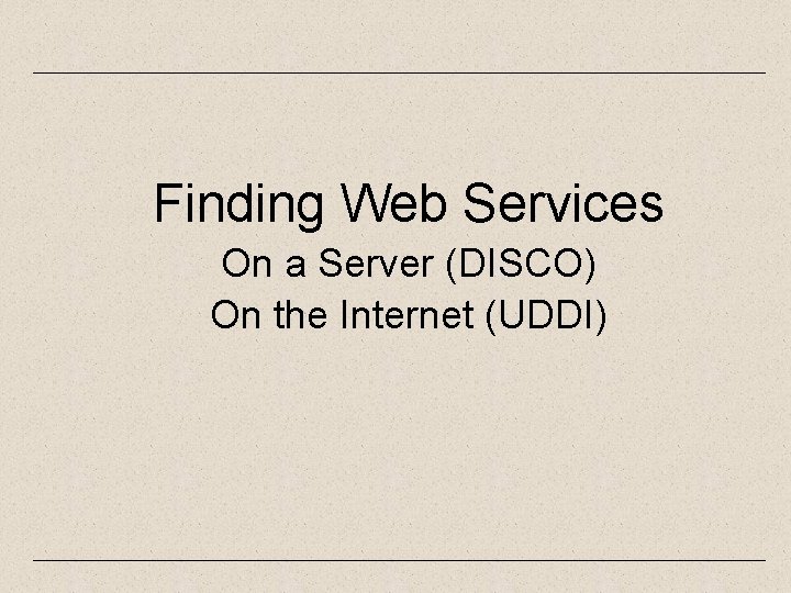 Finding Web Services On a Server (DISCO) On the Internet (UDDI) 