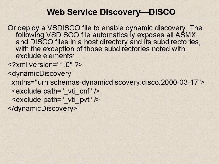 Web Service Discovery—DISCO Or deploy a VSDISCO file to enable dynamic discovery. The following