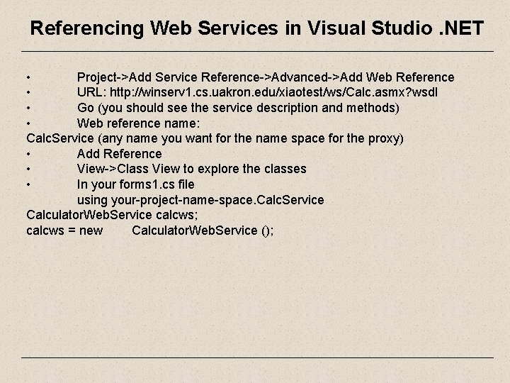 Referencing Web Services in Visual Studio. NET • Project->Add Service Reference->Advanced->Add Web Reference •