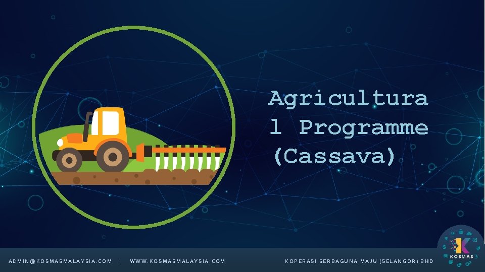 Agricultura l Programme (Cassava) ADMIN@KOSMASMALAYSIA. COM | WWW. KOSMASMALAYSIA. COM KOPERASI SERBAGUNA MAJU (SELANGOR)