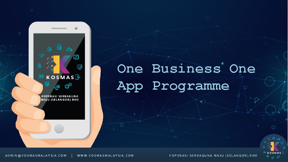 One Business One App Programme ADMIN@KOSMASMALAYSIA. COM | WWW. KOSMASMALAYSIA. COM KOPERASI SERBAGUNA MAJU