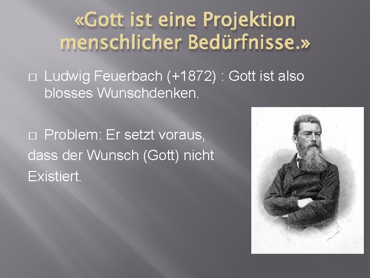  «Gott ist eine Projektion menschlicher Bedürfnisse. » � Ludwig Feuerbach (+1872) : Gott