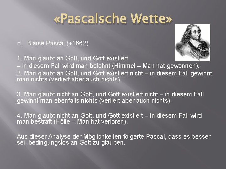  «Pascalsche Wette» � Blaise Pascal (+1662) 1. Man glaubt an Gott, und Gott
