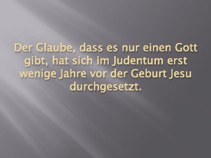 Der Glaube, dass es nur einen Gott gibt, hat sich im Judentum erst wenige