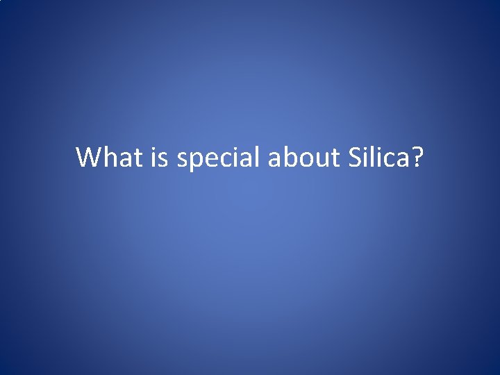 What is special about Silica? 