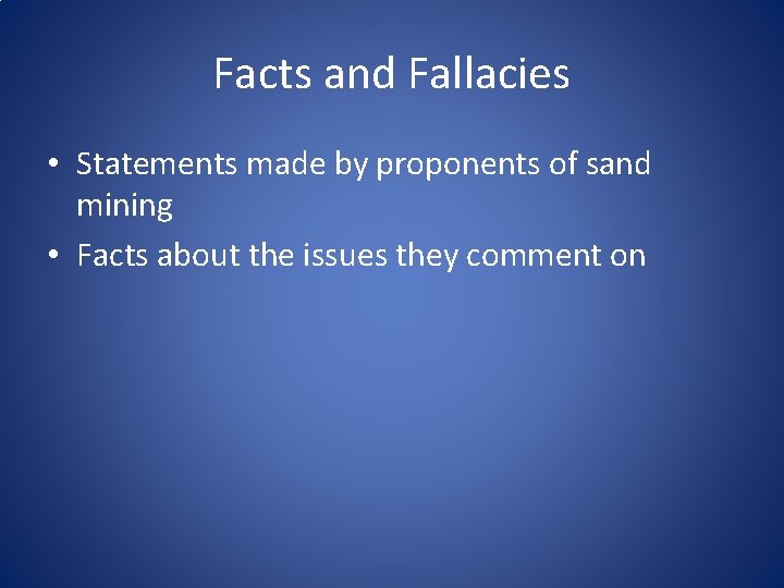 Facts and Fallacies • Statements made by proponents of sand mining • Facts about