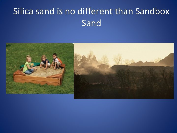 Silica sand is no different than Sandbox Sand 