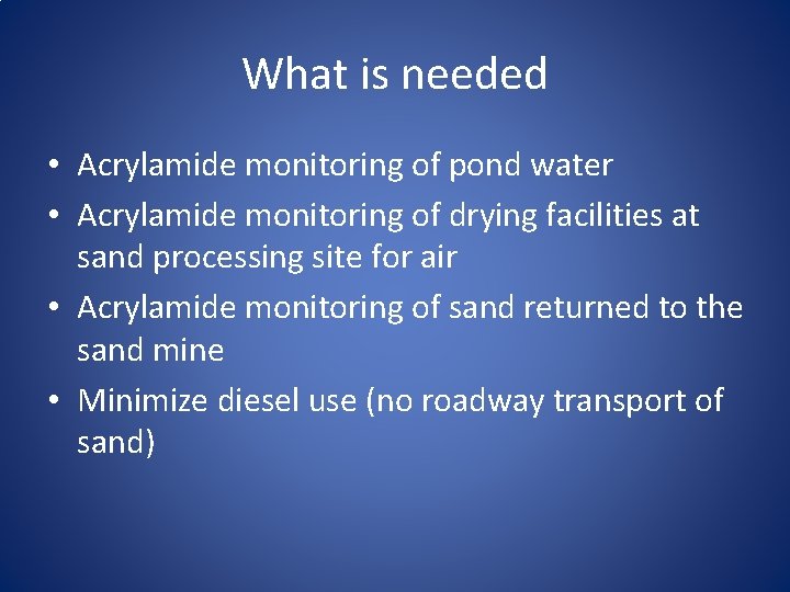 What is needed • Acrylamide monitoring of pond water • Acrylamide monitoring of drying