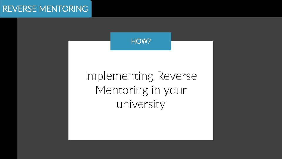 REVERSE MENTORING HOW? Implementing Reverse Mentoring in 0 your university 