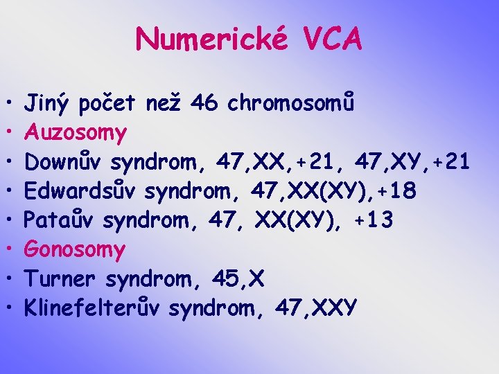 Numerické VCA • • Jiný počet než 46 chromosomů Auzosomy Downův syndrom, 47, XX,