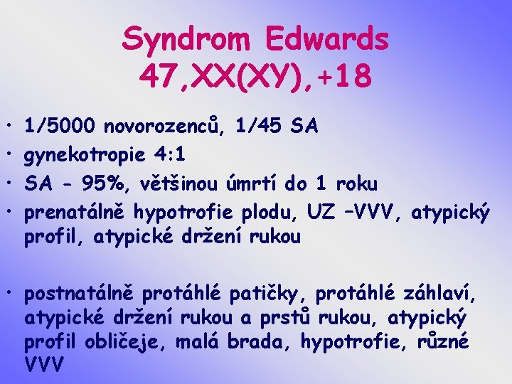 Syndrom Edwards 47, XX(XY), +18 • • 1/5000 novorozenců, 1/45 SA gynekotropie 4: 1
