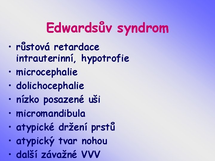 Edwardsův syndrom • růstová retardace intrauterinní, hypotrofie • microcephalie • dolichocephalie • nízko posazené