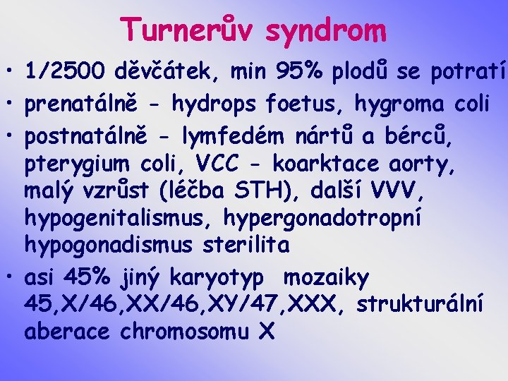 Turnerův syndrom • 1/2500 děvčátek, min 95% plodů se potratí • prenatálně - hydrops