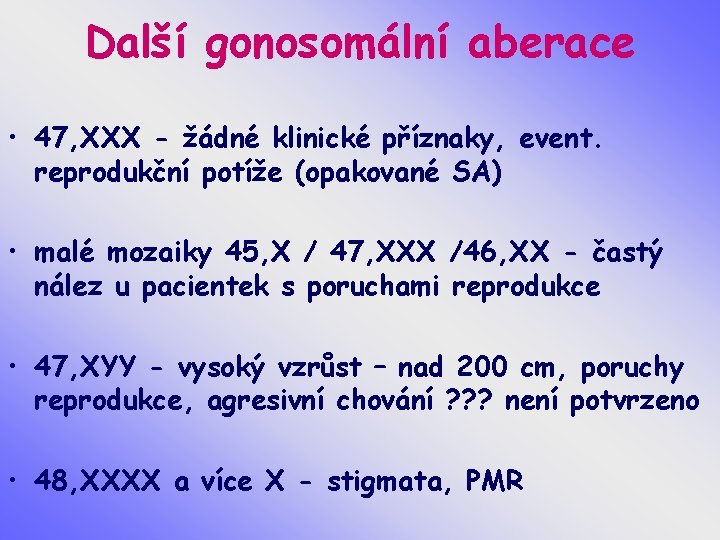 Další gonosomální aberace • 47, XXX - žádné klinické příznaky, event. reprodukční potíže (opakované