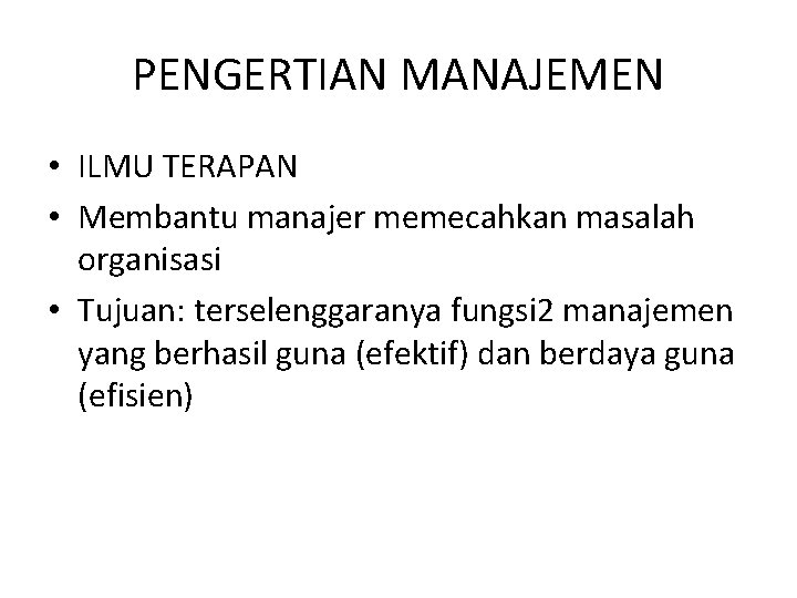 PENGERTIAN MANAJEMEN • ILMU TERAPAN • Membantu manajer memecahkan masalah organisasi • Tujuan: terselenggaranya