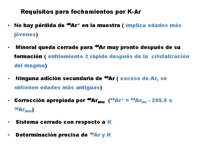 Requisitos para fechamientos por K-Ar • No hay pérdida de 40 Ar* en la