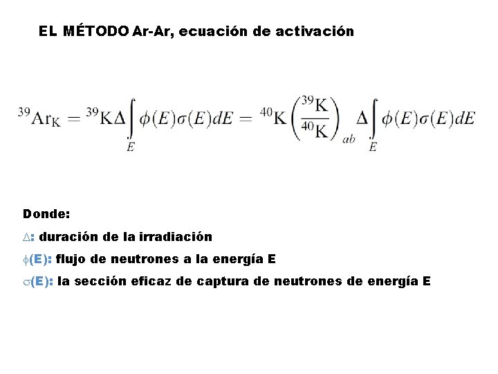 EL MÉTODO Ar-Ar, ecuación de activación Donde: : duración de la irradiación (E): flujo