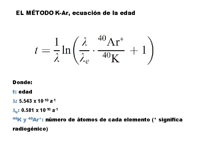 EL MÉTODO K-Ar, ecuación de la edad Donde: t: edad : 5. 543 x
