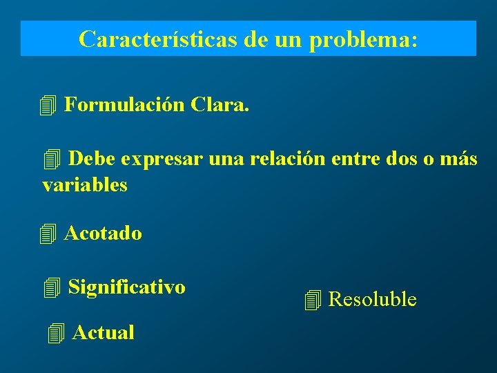 Características de un problema: 4 Formulación Clara. 4 Debe expresar una relación entre dos