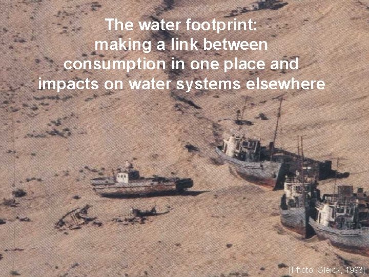 The water footprint: making a link between consumption in one place and impacts on
