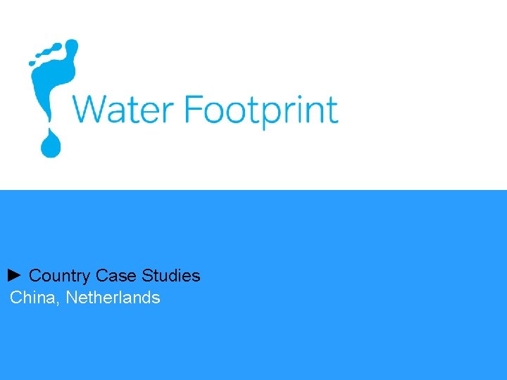 ► Country Case Studies China, Netherlands 
