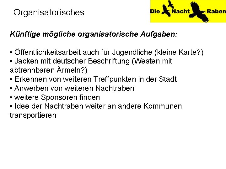 Organisatorisches Künftige mögliche organisatorische Aufgaben: • Öffentlichkeitsarbeit auch für Jugendliche (kleine Karte? ) •