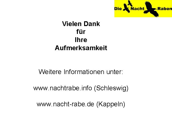 Vielen Dank für Ihre Aufmerksamkeit Weitere Informationen unter: www. nachtrabe. info (Schleswig) www. nacht-rabe.