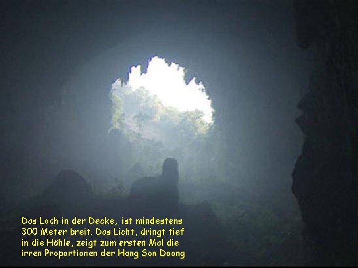Das Loch in der Decke, ist mindestens 300 Meter breit. Das Licht, dringt tief